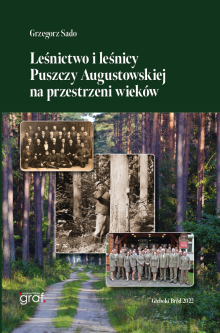Książka „Leśnictwo i leśnicy Puszczy Augustowskiej na przestrzeni wieków”